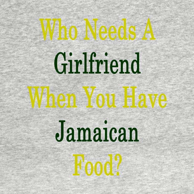 Who Needs A Girlfriend When You Have Jamaican Food? by supernova23